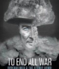 终结一切战争：奥本海默和原子弹 To End All War Oppenheimer and the Atomic Bomb            (2023)