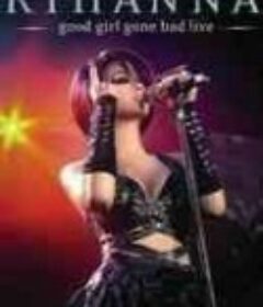 蕾哈娜好女孩坏女孩演唱会 Good Girl Gone Bad:Live            (2008)